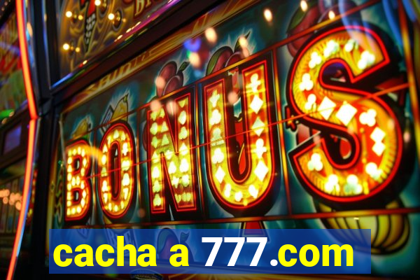 cacha a 777.com